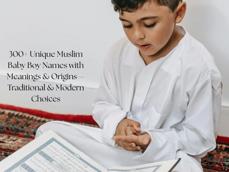300+ Unique Muslim Baby Boy Names with Meanings & Origins—Traditional & Modern Choices